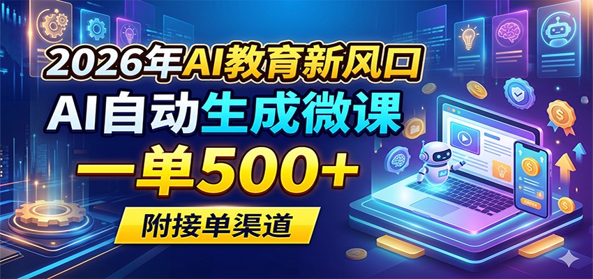 2026年AI教育新风口，AI自动生成微课，一单500+，附接单渠道-小灰云创