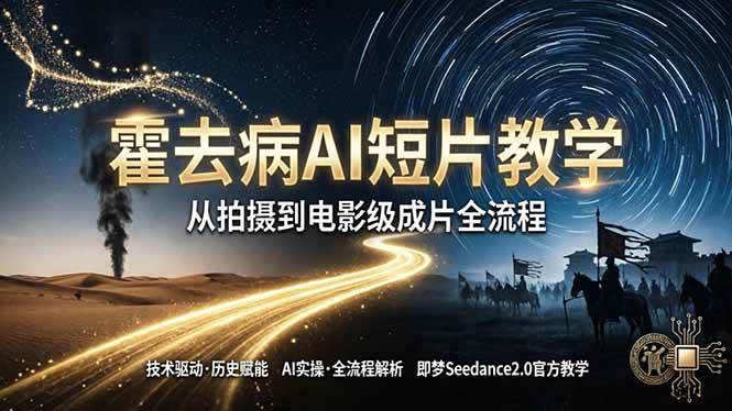 （18155期）《霍去病》AI短片教学：即梦AI Seedance2.0实操，从拍摄到电影级成片全流程-小灰云创