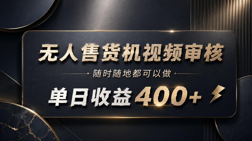 无人售货机视频审核，随时随地都可以做，单日收益400+，有手就能做【揭秘】-小灰云创