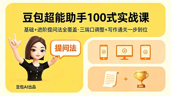 豆包超能助手100式实战课，基础+进阶提问法全覆盖，三端口调整+写作通关一步到位-小灰云创
