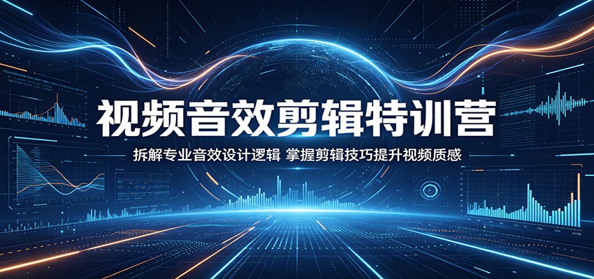视频音效剪辑特训营:拆解专业音效设计逻辑,掌握剪辑技巧提升视频质感-小灰云创