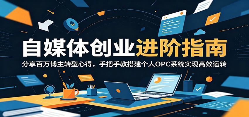 自媒体创业进阶指南:分享百万博主转型心得,手把手教搭建个人OPC系统实现高效运转-小灰云创