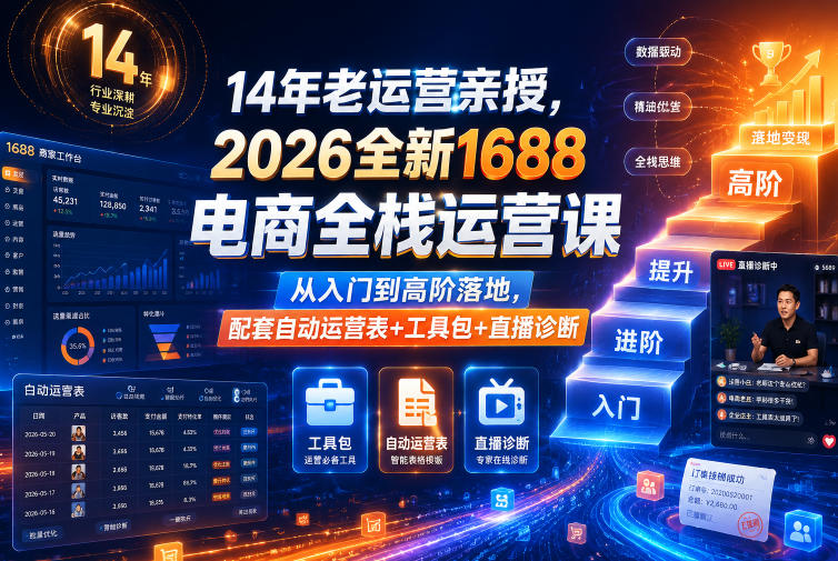 14年老运营亲授，2026全新1688电商全栈运营课，从入门到高阶落地，配套自动运营表+工具包+直播诊断等-小灰云创