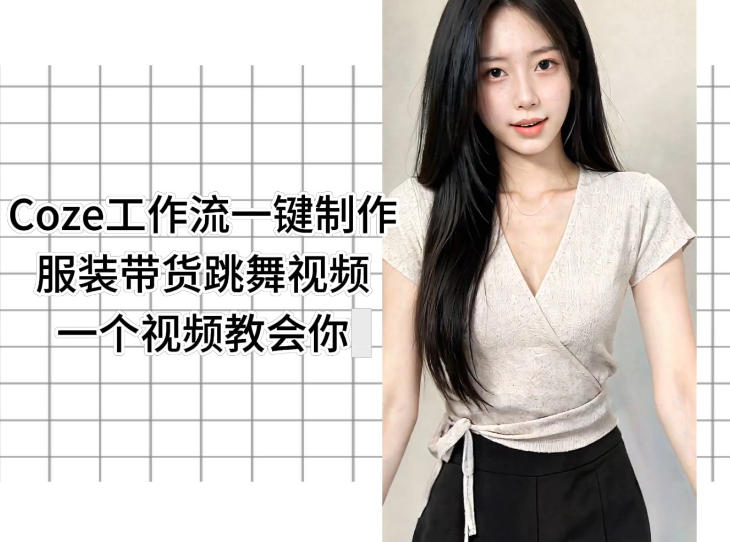 Coze工作流一键制作服装带货跳舞视频一个视频教会你，全程无需手动剪辑-小灰云创