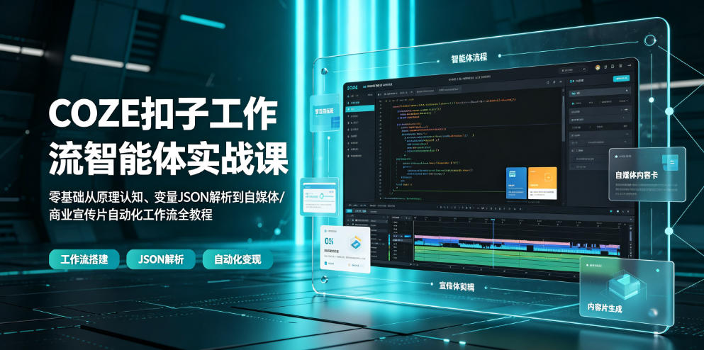 COZE扣子工作流智能体实战课|零基础从原理认知、变量JSON解析到自媒体/商业宣传片自动化工作流全教程-小灰云创