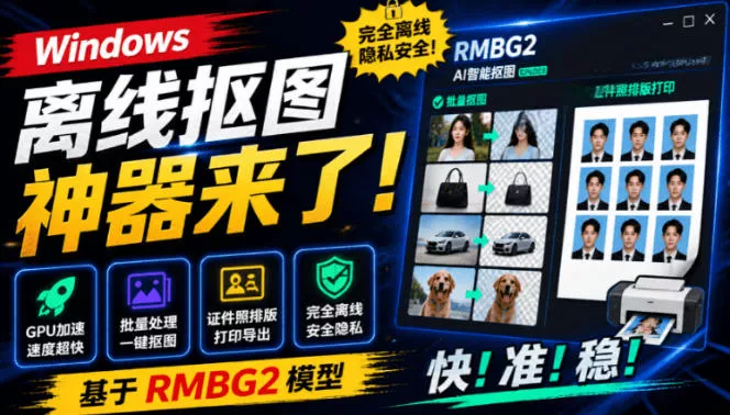Windows离线抠图神器来了！支持批量抠图+证件照排版打印，基于RMBG2模型，GPU加速方块AI抠图-小灰云创