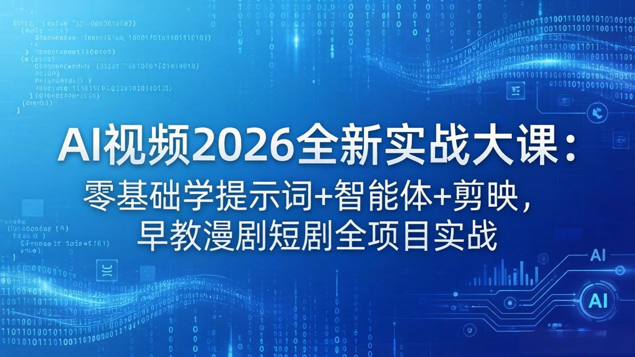 AI视频2026全新实战大课：零基础学提示词+智能体+剪映，早教漫剧短剧全项目实战-小灰云创