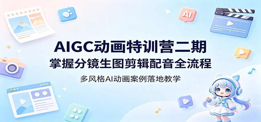 AIGC动画特训营二期：掌握分镜生图剪辑配音全流程，多风格AI动画案例落地教学-小灰云创