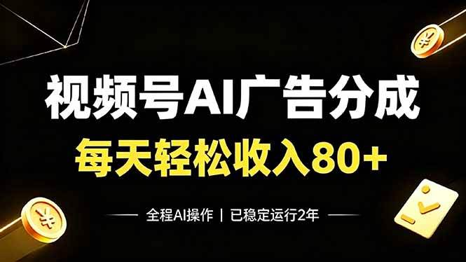 （19463期）视频号Ai广告分成，每天保底收入80+，已稳定运行2年！-小灰云创