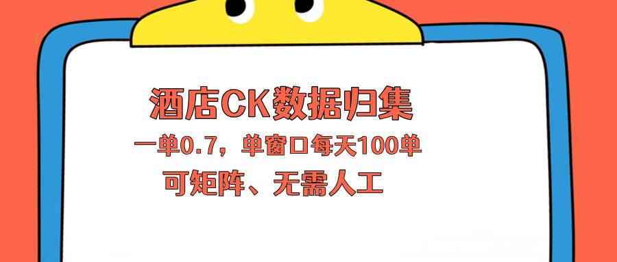 （18350期）上班也能玩的酒店CK数据归集，一单0.7单窗口每天可做100单，一个人就能矩阵操作-小灰云创