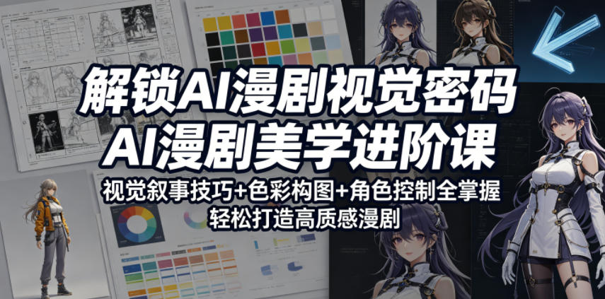 解锁AI漫剧视觉密码，AI漫剧美学进阶课，视觉叙事技巧+色彩构图+角色控制全掌握，轻松打造高质感漫剧-小灰云创