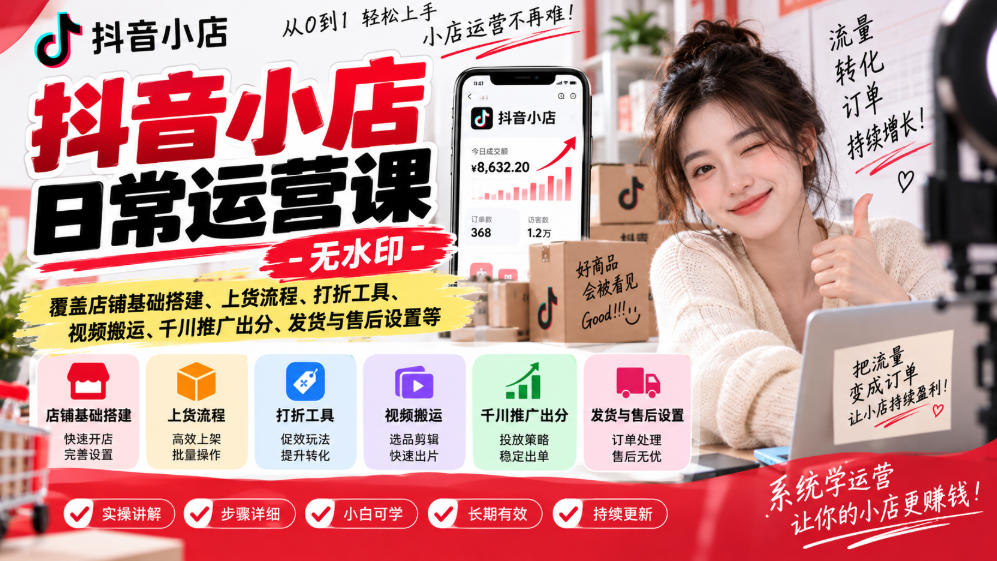 抖音小店日常运营课-无水印，覆盖店铺基础搭建、上货流程、打折工具、视频搬运、千川推广出分、发货与售后设置等-小灰云创