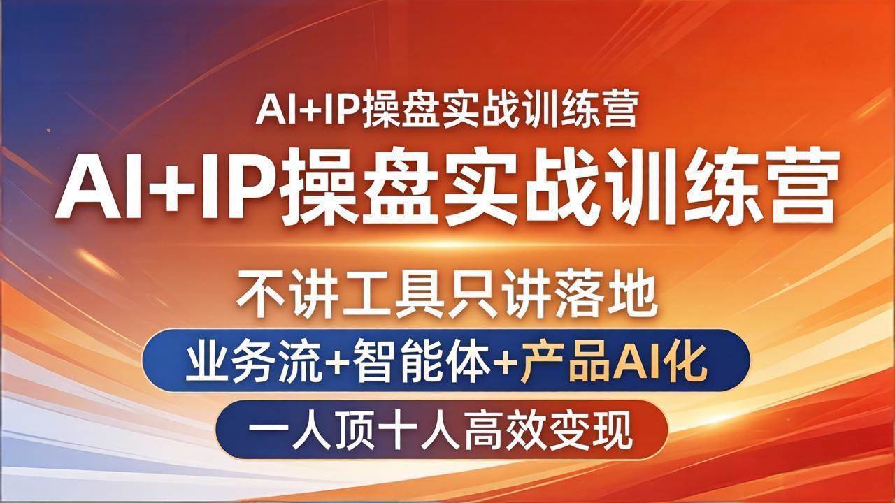 （17950期）AI+IP操盘实战训练营：不讲工具只讲落地，业务流+智能体+产品AI化，一人顶十人高效变现 - 小灰云创-小灰云创