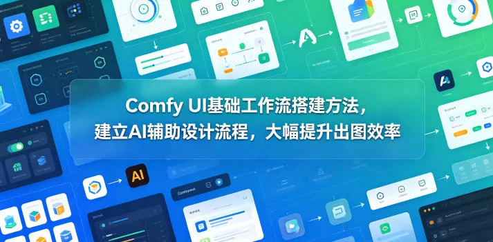 Comfy UI基础工作流搭建方法，建立AI辅助设计流程，大幅提升出图效率-小灰云创