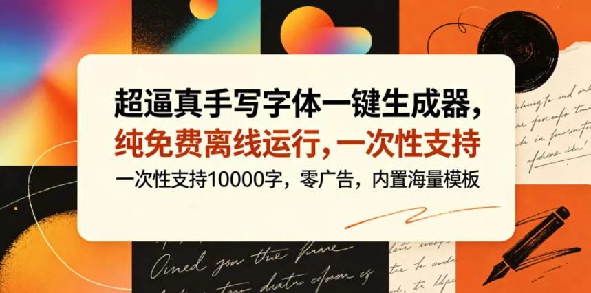 超逼真手写字体一键生成器，纯免费离线运行，一次性支持10000字，零广告，内置海量模板-小灰云创