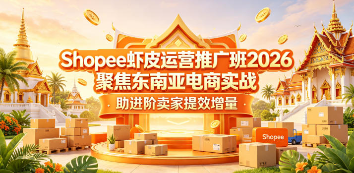 Shopee虾皮运营推广班2026，聚焦东南亚电商实战，助进阶卖家提效增量-小灰云创