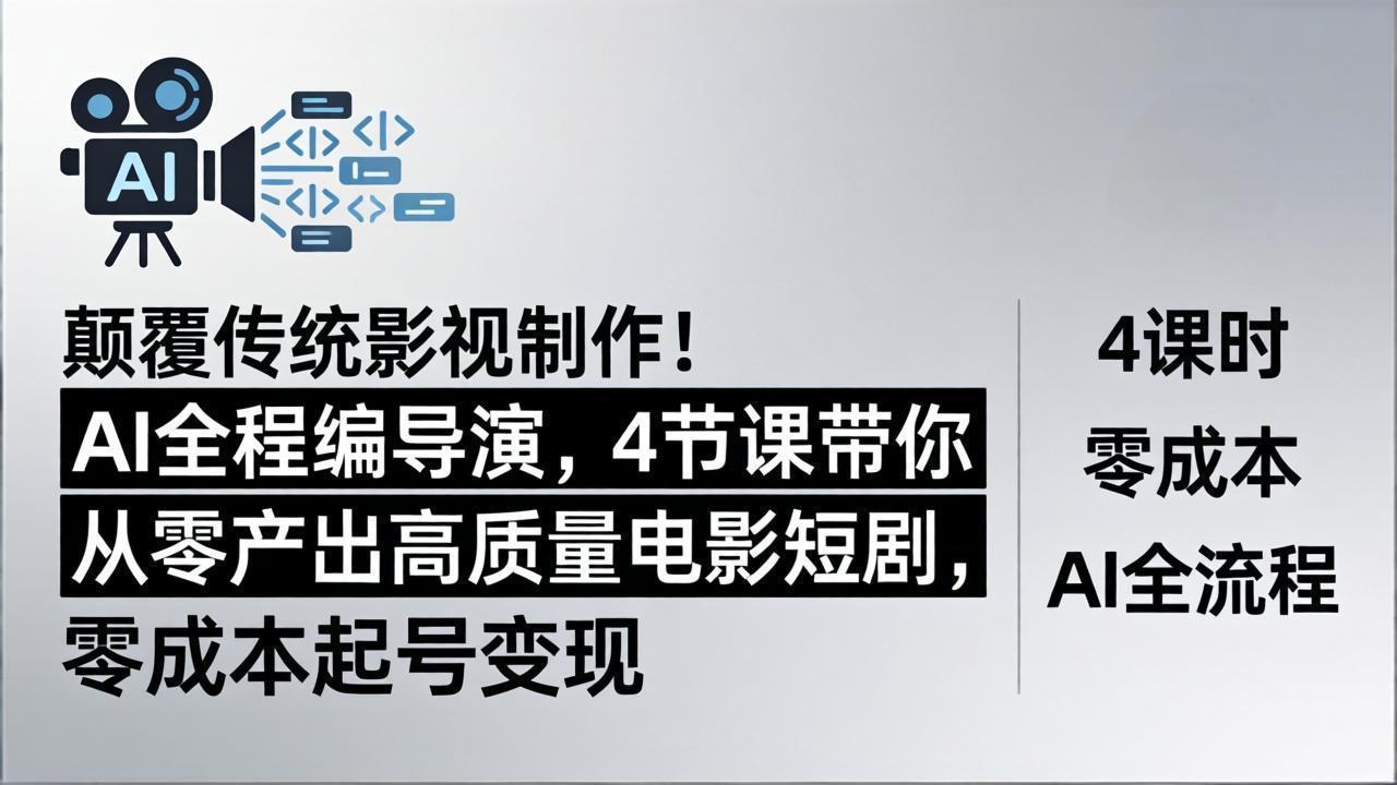 颠覆传统影视制作！AI全程编导演，4节课带你从零产出高质量电影短剧，零成本起号变现-小灰云创