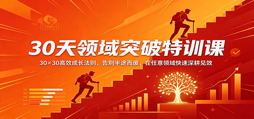 30天领域突破特训课：30×30高效成长法则，告别半途而废，在任意领域快速深耕见效 - 小灰云创-小灰云创
