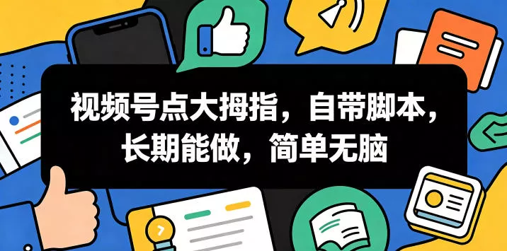 视频号点大拇指,自带脚本,长期能做,简单无脑【揭秘】-小灰云创