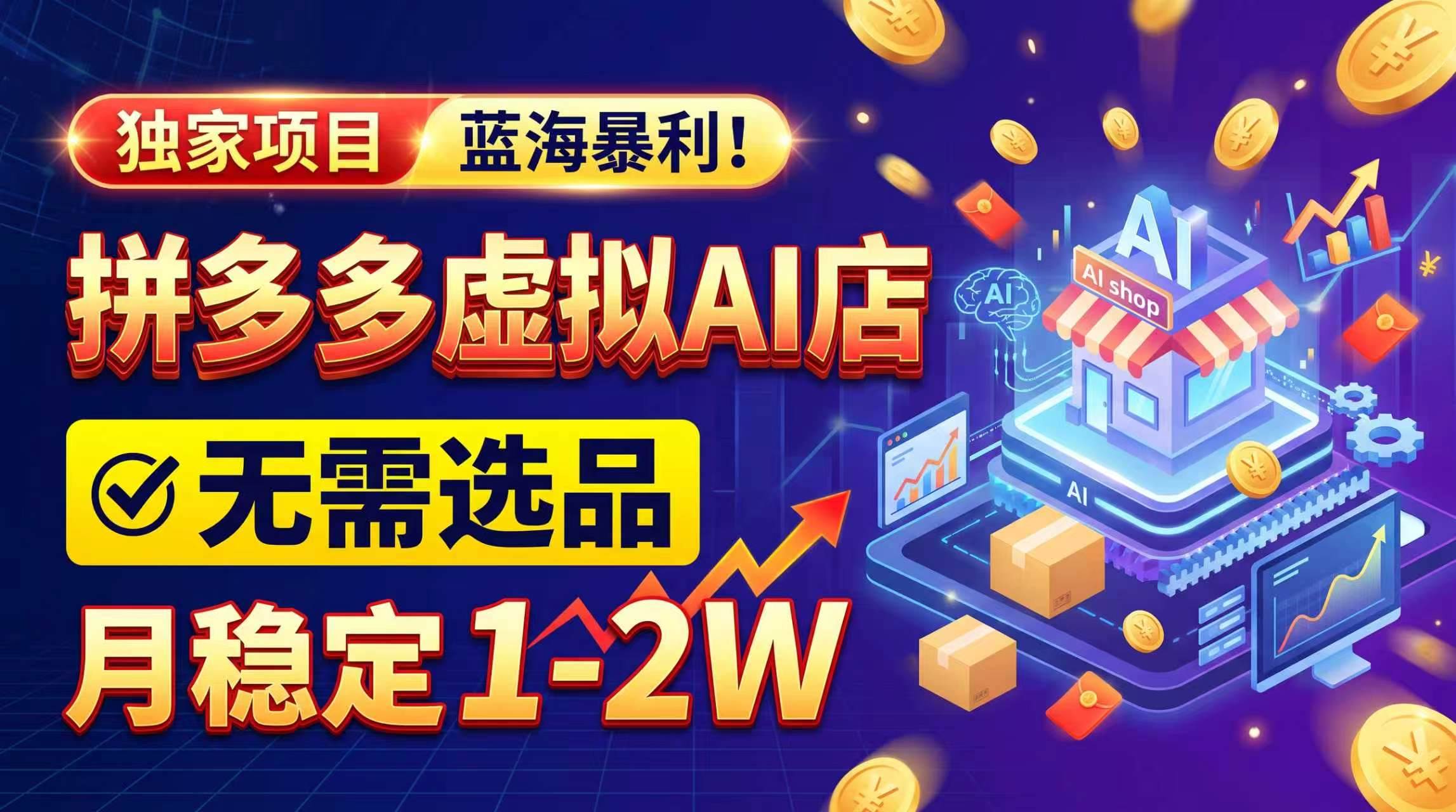 （20934期）2026独家暴利，开拼多多AI店，不用选品，月稳定1-2W，可副业全职！-小灰云创