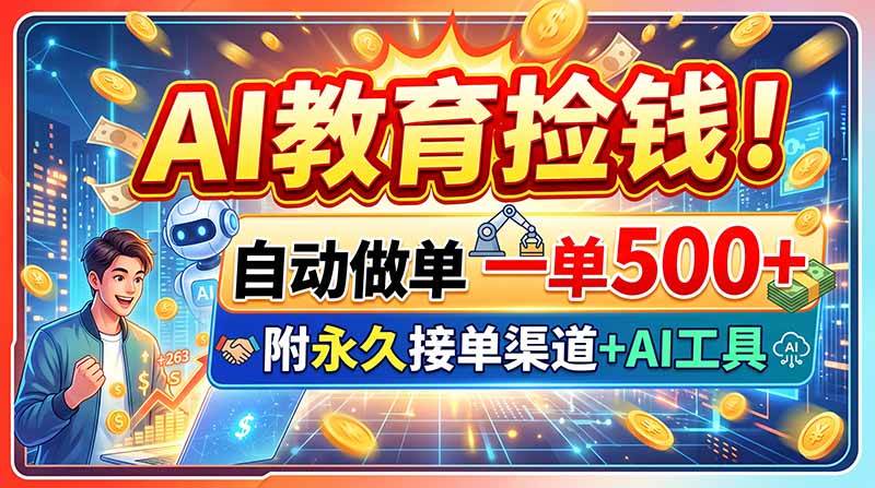 (20088期)AI教育捡钱!自动做单一单500+,附永久接单渠道+AI工具-小灰云创
