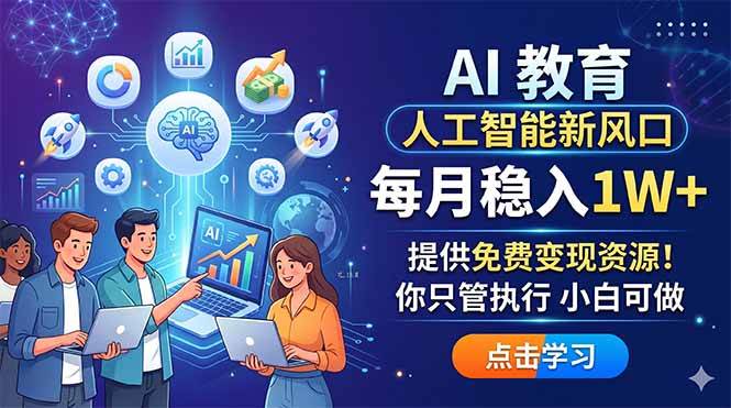 (18376期)AI 教育人工智能新风口,每月稳入1W+,提供免费变现资源!你只管执行 小白可做-小灰云创