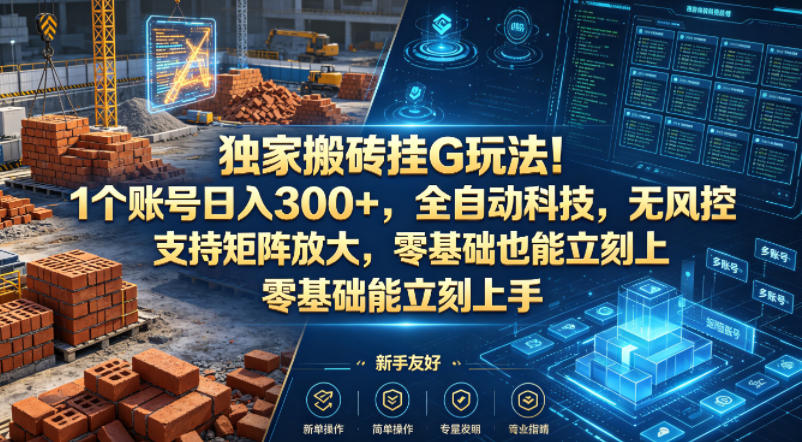 独家搬砖挂G玩法！1个账号日入300+，全自动科技，无风控支持矩阵放大，零基础也能立刻上手【揭秘】-小灰云创