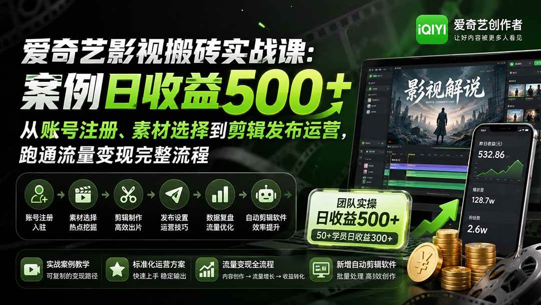 (20086期)爱奇艺影视搬砖实战课:案例日收益500+,从账号注册、素材选择到剪辑发布运营,跑通流量变现完整流程-小灰云创