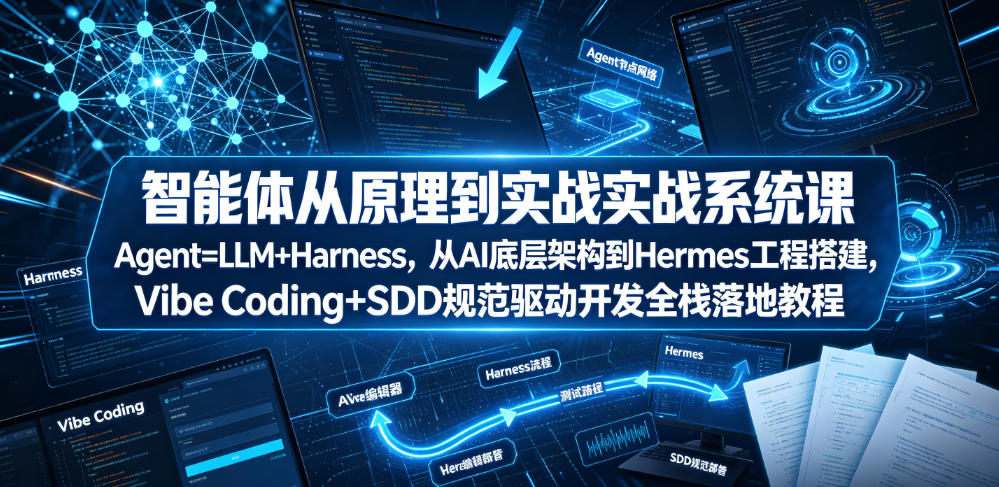 智能体从原理到实战系统课Agent=LLM+Harness,从AI底层架构到Hermes工程搭建,Vibe Coding+SDD规范驱动开发全栈落地教程-小灰云创