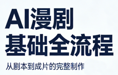 AI漫剧基础全流程 AI漫剧基础全流程