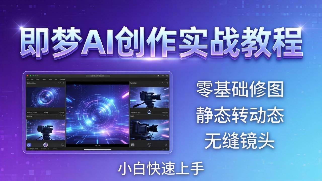 （18196期）即梦AI创作实战教程，从零基础修图到AI导演，实战教学静态转动态+无缝镜头，小白快速上手-小灰云创