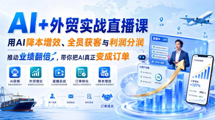AI+外贸实战直播课,用AI降本增效、全员获客与利润分润,推动业绩翻倍,带你把AI真正变成订单(26.08.31)-小灰云创