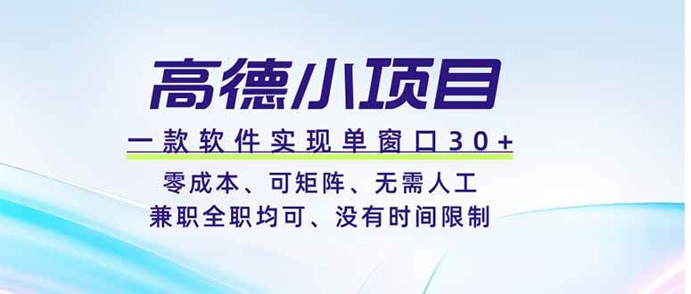 （19070期）高德小项目，一款软件实现单窗口+、零成本、可矩阵、零人工、兼职全职均可、没有时间限制-小灰云创