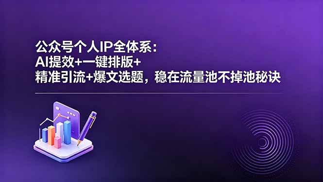 (18528期)公众号个人IP全体系:AI提效+一键排版+精准引流+爆文选题,稳在流量池不掉池秘诀-小灰云创