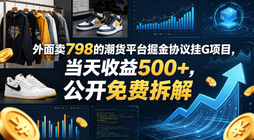 外面卖798的潮货平台掘金协议挂G项目，当天收益500+，公开免费拆解【揭秘】-小灰云创