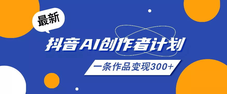 26年最新抖音AI创作者计划实操课程,一条作品变现300+-小灰云创