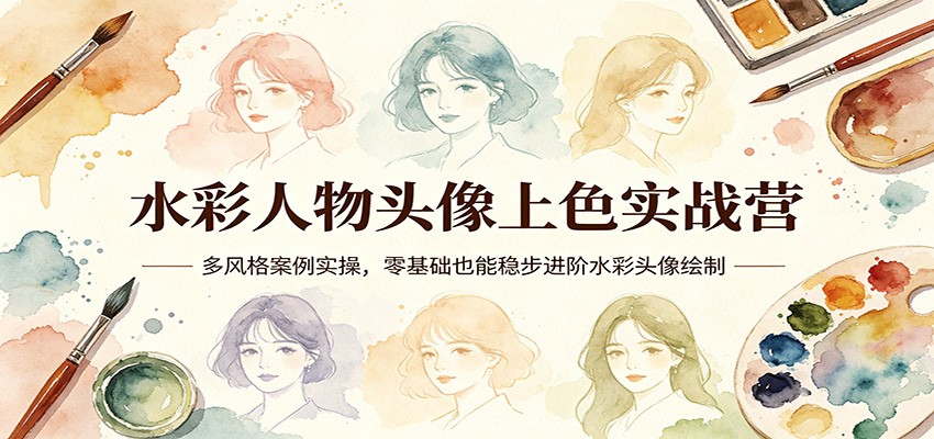 水彩人物头像上色实战营:多风格案例实操,零基础也能稳步进阶水彩头像绘制-小灰云创