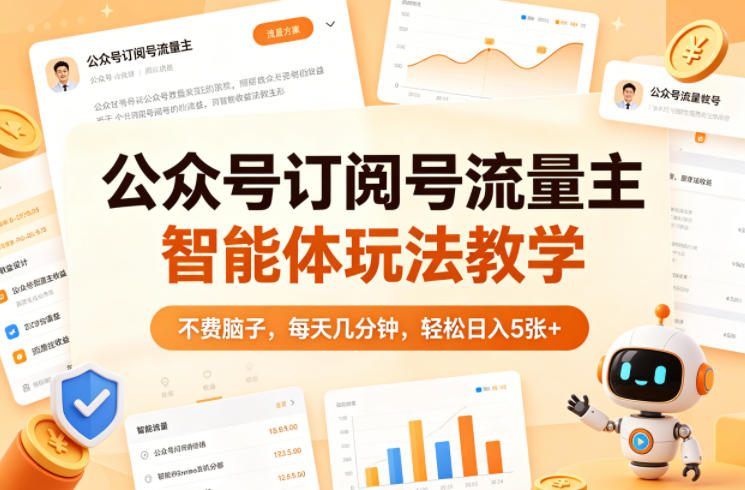公众号订阅号流量主智能体玩法教学，不费脑子，每天几分钟，轻松日入5张+ - 小灰云创-小灰云创