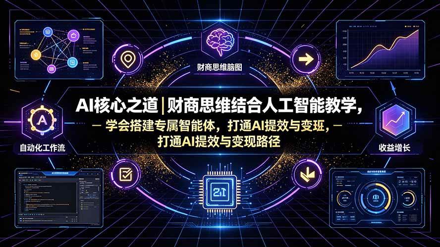 (19542期)AI核心之道|财商思维结合人工智能教学,学会搭建专属智能体,打通AI提效与变现路径-小灰云创