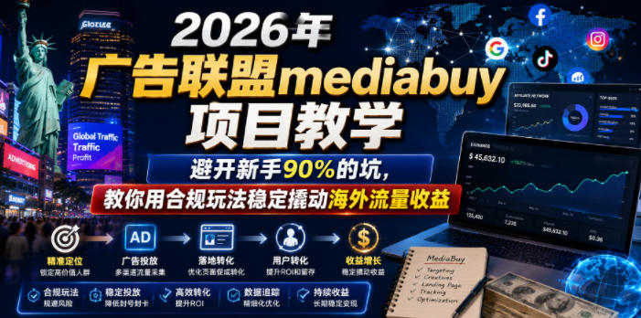 2026年老董賺美刀广告联盟mediabuy项目教学,避开新手90%的坑,教你用合规玩法稳定撬动海外流量收益-小灰云创