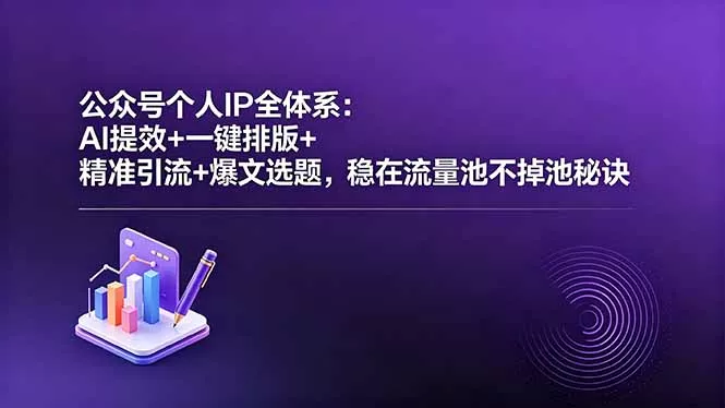 公众号个人IP全体系:AI提效+一键排版+精准引流+爆文选题,稳在流量池不掉池秘诀-小灰云创