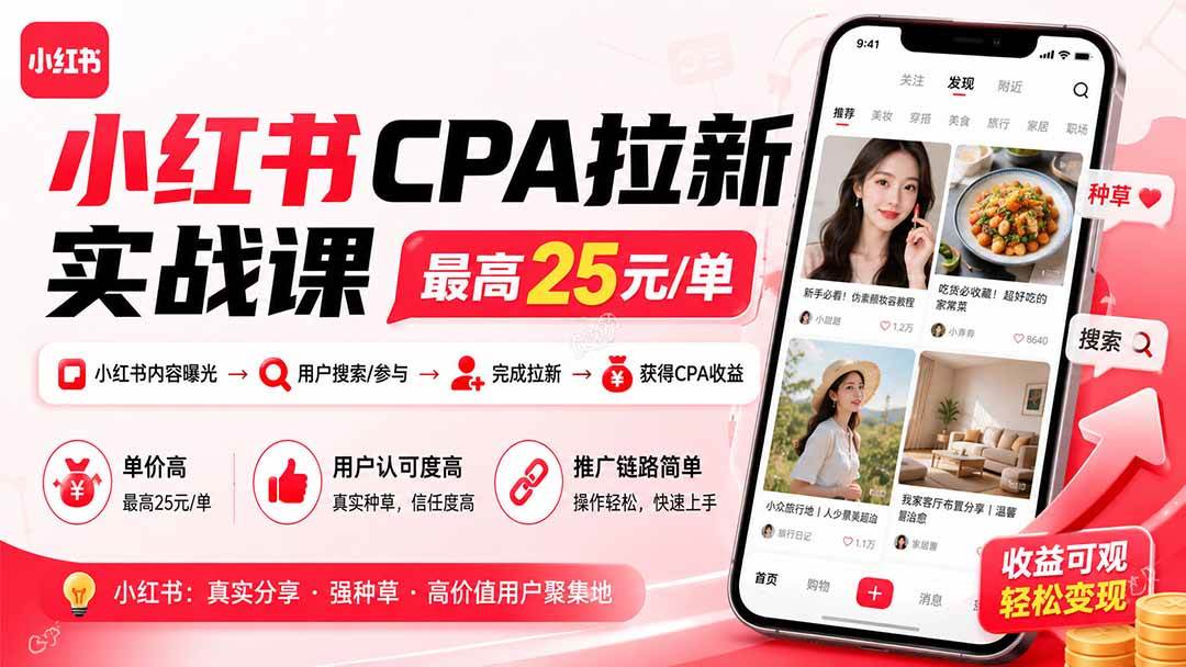 （20333期）小红书CPA拉新实战课-更新0908：最高25元/单，小红书内容曝光—用户搜索/参与—完成拉新—获得CPA收益-小灰云创