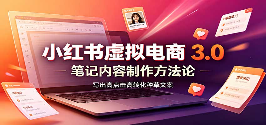 小红书虚拟电商3.0:账号搭建选品开店,笔记内容制作,矩阵投放教学-小灰云创