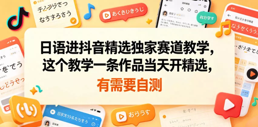 日语进抖音精选独家赛道教学，这个教学一条作品当天开精选，有需要自测-小灰云创