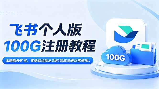 (18943期)飞书个人版100G注册教程,无需额外扩容,零基础也能从0到1完成注册正常使用。-小灰云创