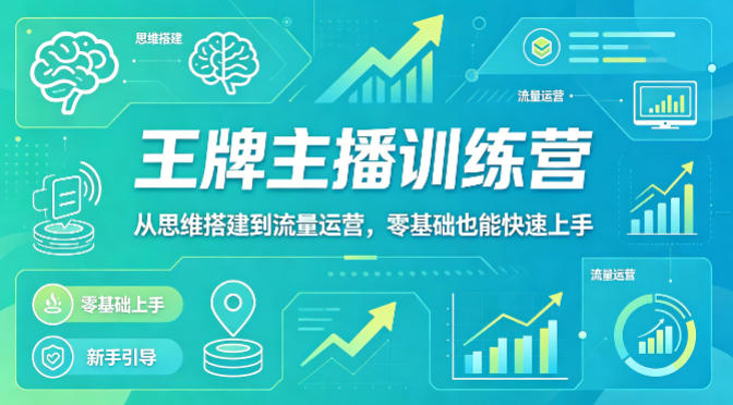 抖音王牌主播训练营，从思维搭建到流量运营，零基础也能快速上手-小灰云创