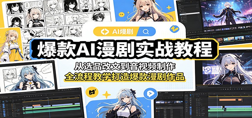 爆款AI漫剧实战教程：从选品改文到音视频制作，全流程教学打造爆款漫剧作品-小灰云创