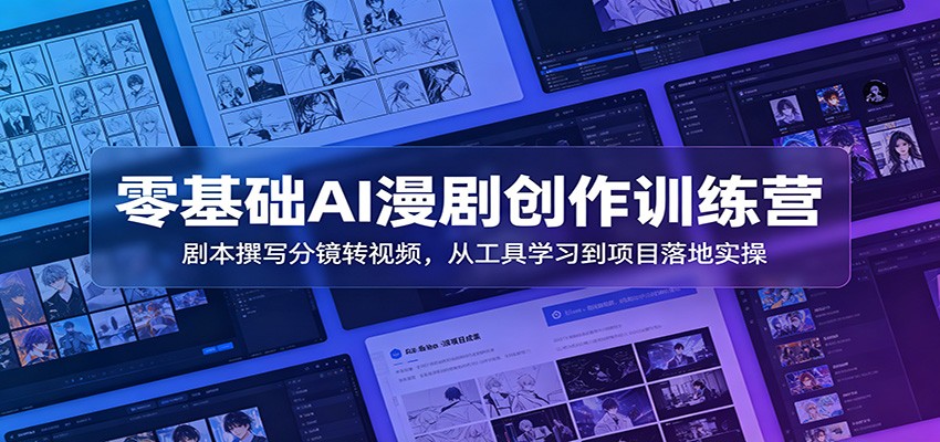 零基础AI漫剧创作训练营：剧本撰写分镜转视频，从工具学习到项目落地实操-小灰云创
