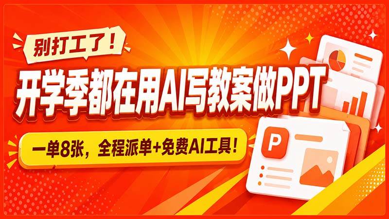 （20135期）别打工了！开学季都在用AI写教案做PPT，一单8张，全程派单+免费AI工具！-小灰云创