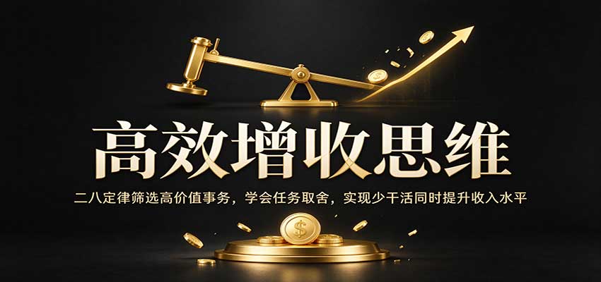 高效增收思维:二八定律筛选高价值事务,学会任务取舍,实现少干活同时提升收入水平-小灰云创